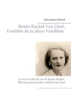Renée Rachel Van Cleef, l'oubliée de la place Vendôme, La vie et la fin de vie de Renée Rachel fille du grand joaillier Alfred Van Cleef