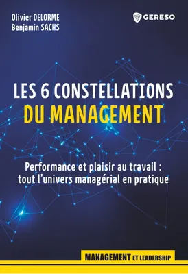 Les 6 constellations du management, Performance et plaisir au travail, tout l'univers managérial en pratique