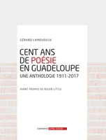 Cent ans de poésie en Guadeloupe, Une anthologie 1911-2017