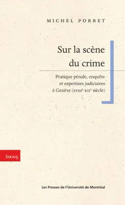 Sur la scène du crime, Pratique pénale, enquête et expertises judiciaires à Genève (XVIIIe-XIXe siècle)