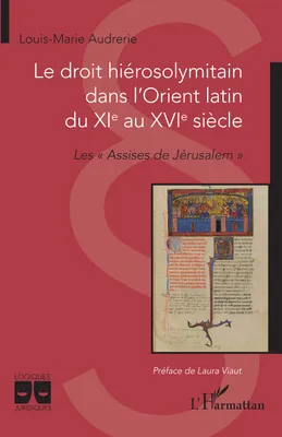Le droit hiérosolymitain dans l'Orient latin du XIe au XVIe siècle, Les « Assises de Jérusalem »