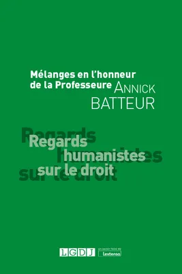 Mélanges en l'honneur de la Professeure Annick Batteur, Regards humanistes sur le droit