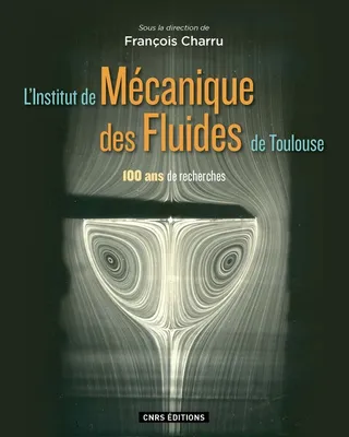 L'Institut de Mécanique des Fluides de Toulouse. 100 ans de recherche