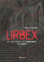 Urbex. 50 lieux secrets et abandonnés en France