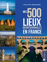 Mes 500 lieux incontournables en France