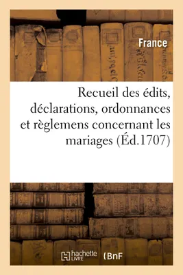 Recueil des édits, déclarations, ordonnances et règlemens concernant les mariages
