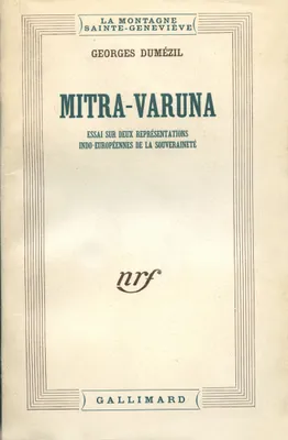 Mitra-varuna(essai sur deux representations indo-européennes de, ESSAI SUR DEUX REPRESENTATIONS INDO-EUROPEENNES DE LA SOUVERAINETE