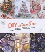 DIY tables de fêtes, Décorations, idées, recettes... : plus de 80 créations pour tout faire soi-même