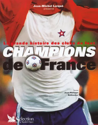 La grande histoire des clubs de foot : Champions de France