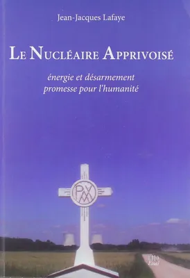 Le nucléaire apprivoisé , Energie et désarmement, promesse pour l'humanité
