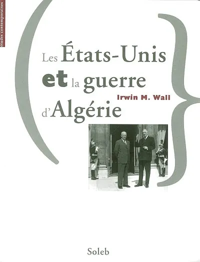 Les États-Unis et la guerre d'Algérie Irwin M. Wall