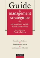 Guide du management stratégique des organisations sociales et médico-sociales, associations et fondations, établissements et services, administrations et collectivités
