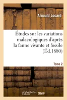 Études sur les variations malacologiques d'après la faune vivante et fossile. Tome 2, de la partie centrale du bassin du Rhône