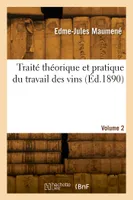 Traité théorique et pratique du travail des vins. Volume 2
