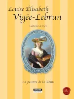 Louise-Élisabeth Vigée-Lebrun, la peintre de la Reine, Un conte historique accompagnant l'exposition Vigée-Lebrun (Grand Palais, Galeries nationales de Paris, du 23-09-15 au 11-01-16)