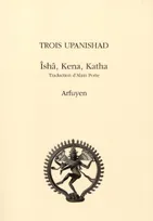 Trois Upanishad, Îshâ, Kena, Katha
