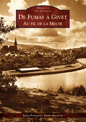 Fumay à Givet (De) - Au fil de la Meuse, au fil de la Meuse