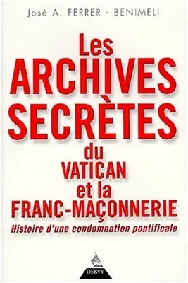 Les archives secrètes du Vatican et la franc-maçonnerie, histoire d'une condamnation pontificale