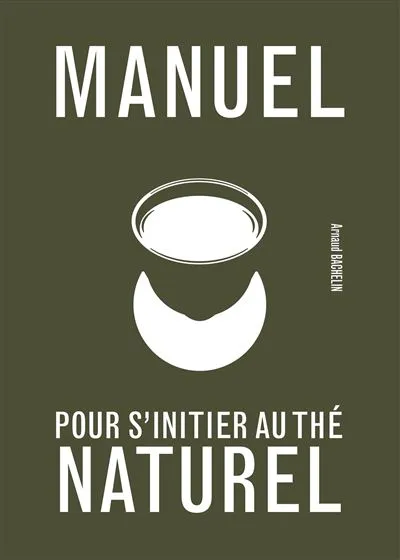 Livres Loisirs Gastronomie Boissons Manuel pour s'initier au thé naturel Arnaud Bachelin