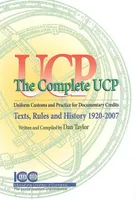 The Complete UCP - Texts, Rules and History 1920-2007, uniform customs and practice for documentary credits