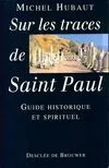 Sur les traces de Saint Paul : Guide historique et spirituel, guide historique et spirituel