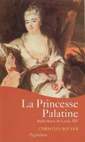 La Princesse Palatine, BELLE-SOEUR DE LOUIS XIV