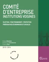 Comité d'entreprise 2015/2016 - 16e ed., Élection . Fonctionnement . Protection . Prérogatives économiques et sociales