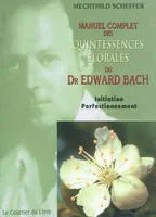 Le Manuel complet des quintessences florales du Dr Edward Bach