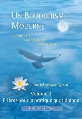 Un Bouddhisme Moderne – Volume 3 : prières pour la pratique quotidienne - 2e édition, La voie de la compassion et de la sagesse