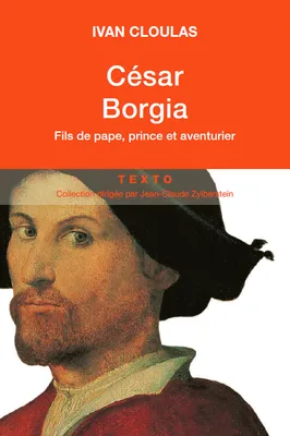 César Borgia : Fils de pape, prince et aventurier