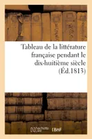 Tableau de la littérature française pendant le dix-huitième siècle (Éd.1813)
