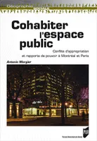 Cohabiter l'espace public , Conflits d'appropriation et rapports de pouvoir à Montréal et Paris