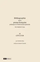 Bibliographie de la presse française des origines à 1944. 21 Côte D'Or, Volume 21, Côte D'Or