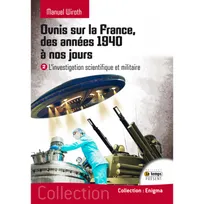 2, Ovnis sur la France, des années 1940 à nos jours Tome 2, L'investigation scientifique et militaire