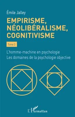 Empirisme, néolibéralisme, cognitivisme, Tome 3 - L'homme-machine en psychologie. Les domaines de la psychologie objective