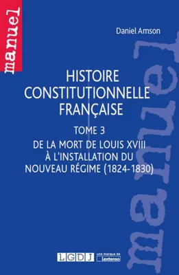 Histoire constitutionnelle française / De la mort de Louis XVIII à l'installation du nouveau régime,
