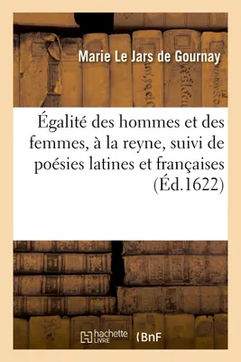 Égalité des hommes et des femmes, à la reyne, suivi de poésies latines et françaises