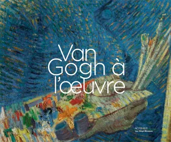 Van Gogh à l'oeuvre, [exposition, Amsterdam, Van Gogh museum, 1er mai 2013-12 janvier 2014]