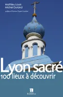 Lyon sacré - les lieux de culte du Grand Lyon, les lieux de culte du Grand Lyon