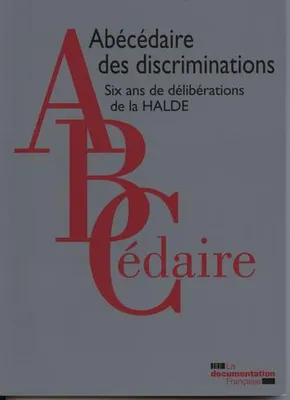 Abécédaire des discriminations - Six ans de déliberations de la halde, six ans de délibérations de la HALDE