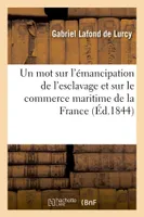 Un mot sur l'émancipation de l'esclavage et sur le commerce maritime de la France :, en réponse à M. le duc de Broglie, au projet du gouvernement et au rapport à la Chambre des Pairs