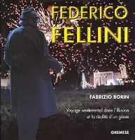 Federico Fellini, Voyage sentimental dans l'illusion et la réalité d'un génie