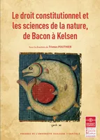 Le droit constitutionnel et les sciences de la nature, de Bacon à Kelsen, Actes de la journée d'études du 16 octobre 2015, université toulouse 1 capitole