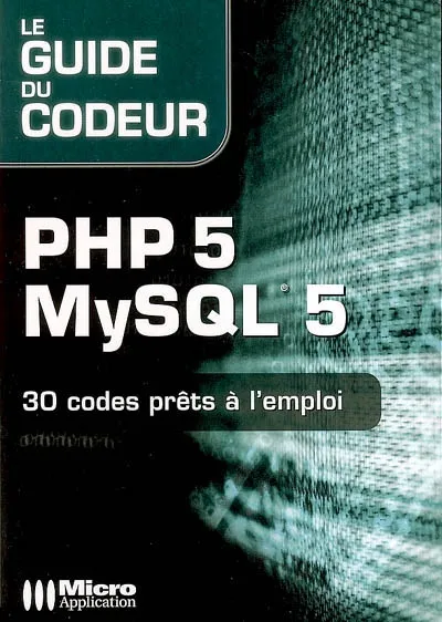 Livres Informatique PHP 5 MYSQL 5 : 30 CODES PRETS A L'EMPLOI, code prêt à l'emploi Nicolas Bertelle, Damien Desrousseaux, Alexandre Tranchant