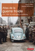 Atlas de la Guerre froide, 1947-1990 : un conflit global et multiforme