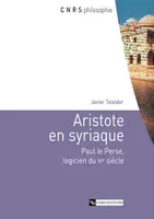 Aristote en Syriaque - Paul le Perse, logicien duVIe siècle, Paul le Perse, logicien du VIe siècle