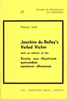 Joachim Du Bellay's Veiled Victim ;  with an edition of the Xenia, seu illustrium quorundam nominum allusiones