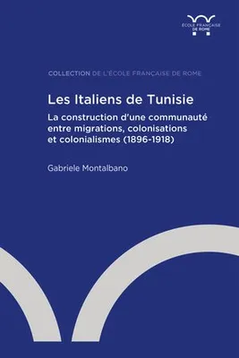 Les Italiens de Tunisie, La construction d'une communauté entre migrations, colonisations et colonialismes (1896-1918)