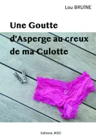 UNE GOUTTE D'ASPERGE AU CREUX DE MA CULOTTE, ROMAN BURLESQUE
