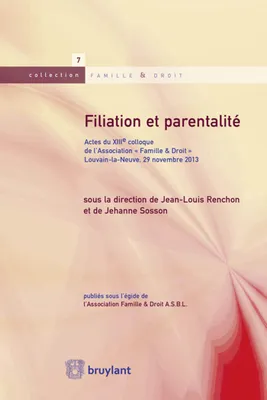 Filiation et parentalité, Actes du XIII<sup>e</sup> colloque de l'Association « Famille & Droit », Louvain-la-Neuve,...